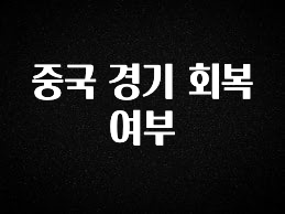 요즘 반응좋은 중국 경기 회복 여부 한 번에 알려드립니다