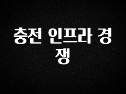 시간이 없다? 충전 인프라 경쟁 클릭해보세요