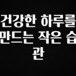 꿀팁이라고? 건강한 하루를 만드는 작은 습관 후회하지 않습니다