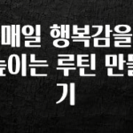 보고싶은 순간 매일 행복감을 높이는 루틴 만들기 관심이 뜨겁습니다