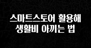 보고싶은 순간 스마트스토어 활용해 생활비 아끼는 법 무조건 확인