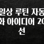 이건”꼭” 알아보자 일상 루틴 자동화 아이디어 20선 한 번에 알려드립니다