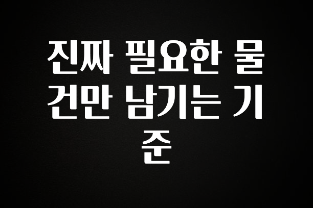 역대급 라인업 진짜 필요한 물건만 남기는 기준 알려드립니다