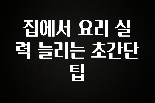 베스트 집에서 요리 실력 늘리는 초간단 팁 바로 소개합니다.