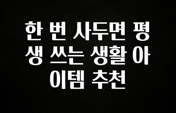 꿀 소식 한 번 사두면 평생 쓰는 생활 아이템 추천 리뷰 해보겠습니다