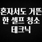 요즘 찰떡인 혼자서도 거뜬한 셀프 청소 테크닉 알짜배기만 골라가세요